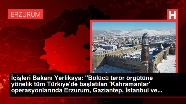 İçişleri Bakanı Yerlikaya: Bölücü terör örgütüne yönelik tüm Türkiye'de başlatılan 'Kahramanlar' operasyonlarında Erzurum, Gaziantep, İstanbul ve...