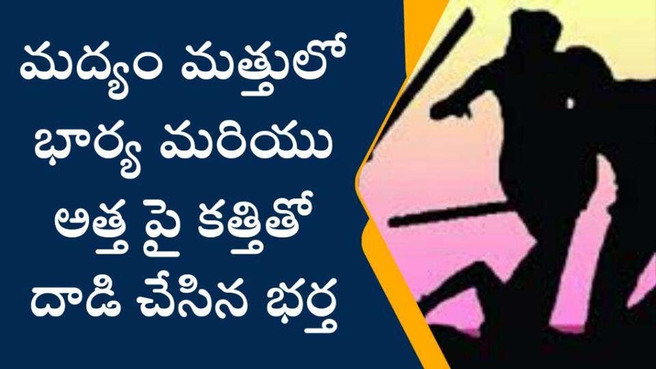 పల్నాడు జిల్లా: దారుణం ఘటన... మద్యం మత్తులో భార్య, అత్తపై కత్తితో దాడి