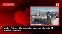 İçişleri Bakanı: 'Kahramanlar' operasyonlarında 24 terörist yakalandı