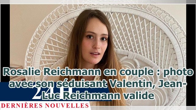 Rosalie Reichmann en couple : photo avec son séduisant Valentin, Jean-Luc Reichmann valide