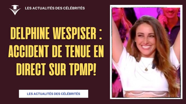 Delphine Wespiser : Accident de tenue en direct sur TPMP!
