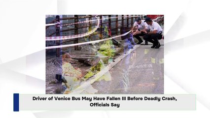 Driver of Venice Bus May Have Fallen Ill Before Deadly Crash, Officials Say