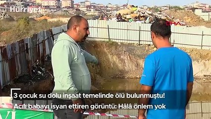 3 çocuk su dolu inşaat temelinde ölü bulunmuştu! Acılı babayı isyan ettiren görüntü
