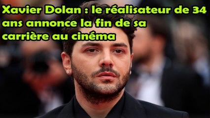 Xavier Dolan : annonce la fin de sa carrière au cinéma