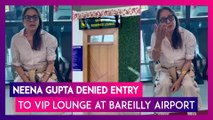 ‘Not VIP,’ Actress Neena Gupta Denied Entry At Bareilly Airport’s VIP Lounge
