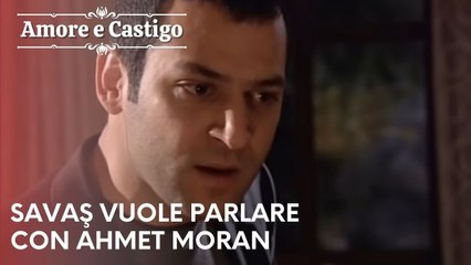 Savaş vuole parlare con Ahmet Moran | Amore e Castigo - Episodio 9