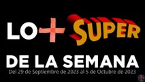 Lo   Super de la Semana – Del 29 de Septiembre de 2023 al 5 de Octubre de 2023