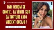 Rym Renom se confie : La vérité sur sa rupture avec Vincent Queijo !