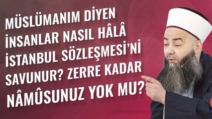 Müslümanım Diyen İnsanlar Nasıl Hâlâ İstanbul Sözleşmesi’ni Savunur? Zerre Kadar Nâmûsunuz Yok mu?
