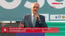 Numan Kurtulmuş: Güçlü bir Türkiye için hep beraber mücadele edeceğiz