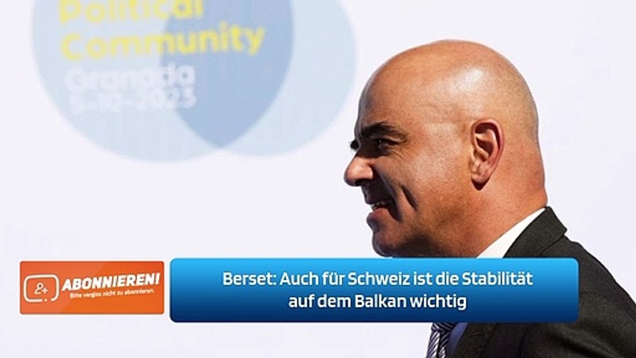 Berset: Auch für Schweiz ist die Stabilität auf dem Balkan wichtig