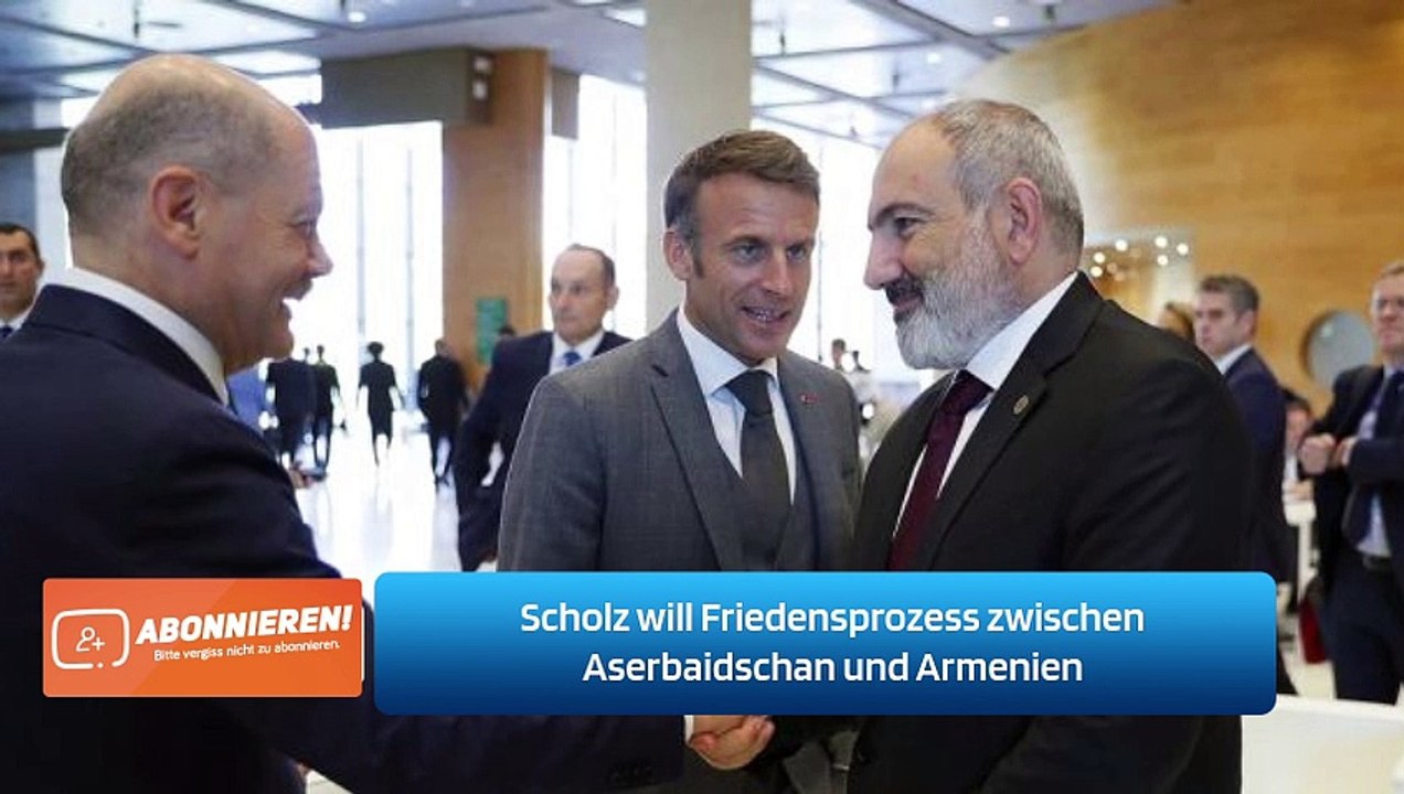 Scholz will Friedensprozess zwischen Aserbaidschan und Armenien