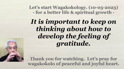 It is important to keep on thinking about how to develop the feeling of gratitude. 10-05-2023
