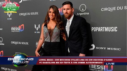Lionel Messi : son mouchoir utilisé lors de son discours d’adieu  FC Barcelone mis en vente à une so
