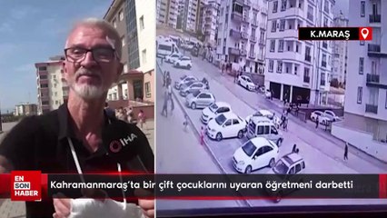 Kahramanmaraş'ta bir çift çocuklarını uyaran öğretmeni darbetti