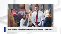 GOP Senator: Matt Gaetz Once Called Kristi Noem a ‘Fine B-Word’