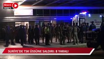 Suriye'de TSK üssüne saldırı: 8 yaralı