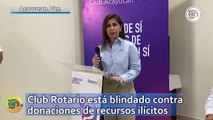 Club Rotario está blindado contra donaciones de recursos ilícitos: Fabiola Zavala