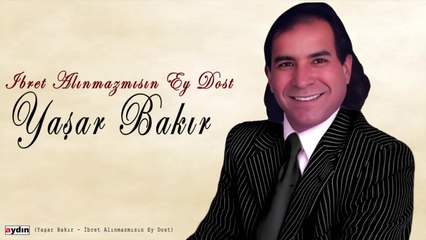 Yaşar Bakır - İbret Alınmazmısın Ey Dost