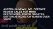 Australia news LIVE: Defence review calls for more destroyers, fewer frigates; Dutton attacks Ray Ma