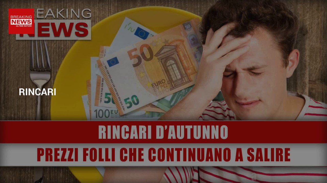 Rincari D’Autunno: Prezzi Folli Che Continuano A Salire!