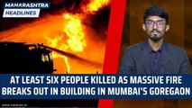 Maharashtra: At least six people killed as massive fire breaks out in building in Mumbai's Goregaon