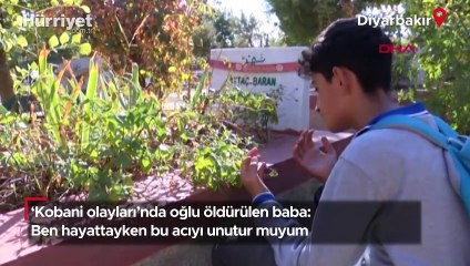 'Kobani olayları'nda oğlu öldürülen baba: Ben hayattayken bu acıyı unutur muyum