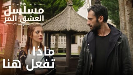 ماذا تفعل هنا | مسلسل الحب المر - الحلقة 11