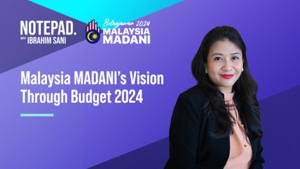 Notepad Ibrahim Sani: Malaysia Madani's Vision through Budget 2024