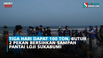 Tiga Hari Dapat 100 Ton, Butuh 2 Pekan Bersihkan Sampah Pantai Loji Sukabumi