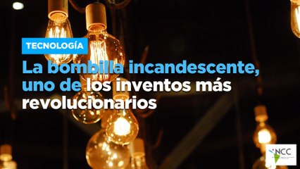 La bombilla incandescente, uno de los inventos más revolucionarios