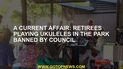 A Current Affair: Retirees playing ukuleles in the park banned by council