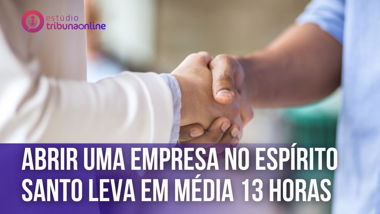 Abrir uma empresa no Espírito Santo leva em média 13 horas | Estúdio Tribuna Online