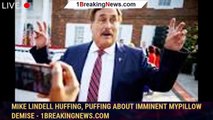 Mike Lindell Huffing, Puffing About Imminent MyPillow Demise - 1breakingnews.com