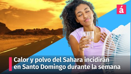 Calor y polvo del Sahara incidirán en Santo Domingo durante esta semana