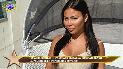 « Un acharnement » : l'avocate de Maeva Ghennam réagit  la polémique de l'opération du vagin