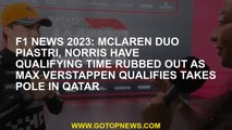 F1 news 2023: McLaren duo Piastri, Norris have qualifying time rubbed out as Max Verstappen qualifie