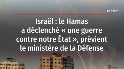 Israël : le Hamas a déclenché « une guerre contre notre État », prévient le ministère de la Défense