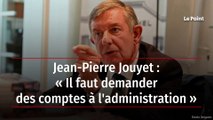 Jean-Pierre Jouyet : « Il faut demander des comptes à l'administration »