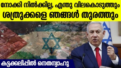 പാലസ്തീനിലേക്ക് ആക്രമണം  അഴിച്ച് വിടാന്‍ ഇസ്രയേല്‍, ശത്രുക്കളെ അവിടെ ചെന്ന് തകര്‍ക്കും, നെതന്യാഹു