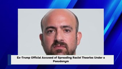 Ex-Trump Official Accused of Spreading Racist Theories Under a Pseudonym