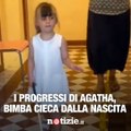 I progressi della piccola Agatha, bambina cieca dalla nascita