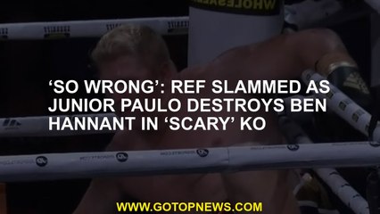 ‘So wrong’: Ref slammed as Junior Paulo destroys Ben Hannant in ‘scary’ KO