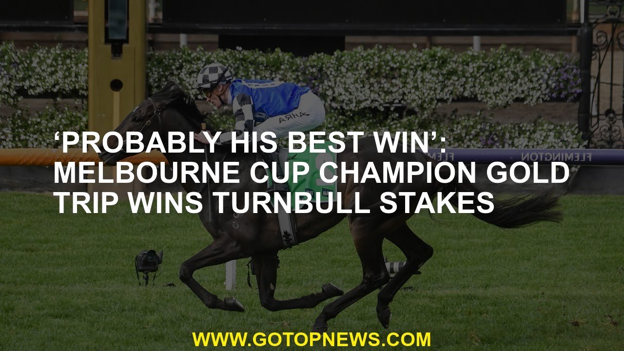 ‘Probably his best win’: Melbourne Cup champion Gold Trip wins Turnbull Stakes