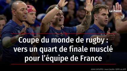 Coupe du monde de rugby : vers un quart de finale musclé pour l’équipe de France