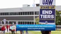 Progrès du syndicat UAW et des constructeurs autos, la grève persiste.