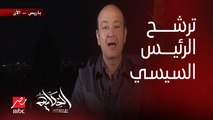 عمرو أديب: الرئيس السيسي تقدم بأوراق ترشحه لرئاسة الجمهورية