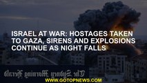 Israel at war: Hostages taken to Gaza, sirens and explosions continue as night falls