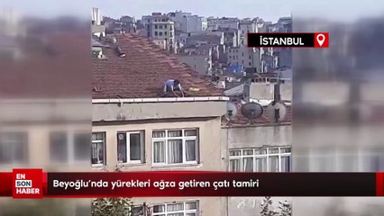 Beyoğlu’nda yürekleri ağza getiren çatı tamiri