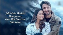 Jab Main Badal Ban Jau | Shaheer Shaikh l Hina Khan